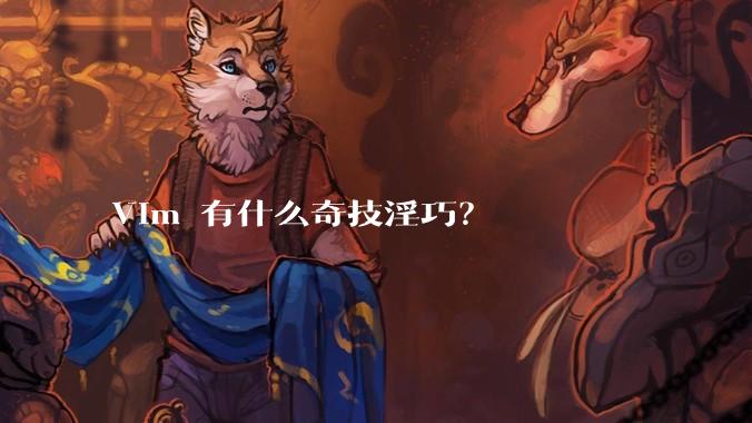 Vim 有什么奇技淫巧？